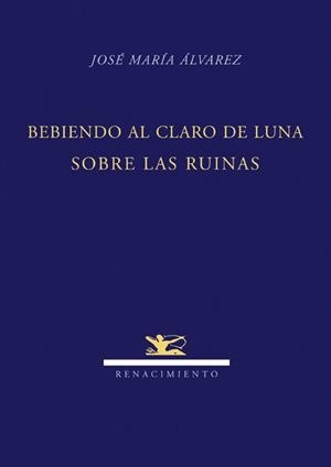 BEBIENDO AL CLARO DE LUNA SOBRE LAS RUINAS | 9788484724247 | ALVAREZ, JOSE MARIA | Librería Castillón - Comprar libros online Aragón, Barbastro