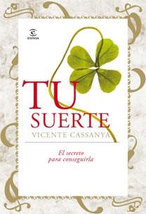 TU SUERTE : EL SECRETO PARA CONSEGUIRLA | 9788467030839 | CASSANYA, VICENTE | Librería Castillón - Comprar libros online Aragón, Barbastro