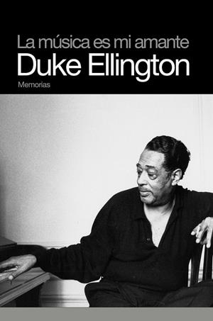 MUSICA ES MI AMANTE DUKE ELLINGTON, LA : MEMORIAS | 9788496879386 | ELLINGTON, DUKE | Librería Castillón - Comprar libros online Aragón, Barbastro